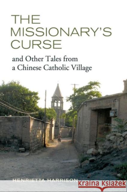 The Missionary's Curse and Other Tales from a Chinese Catholic Village: Volume 26 Harrison, Henrietta 9780520273122