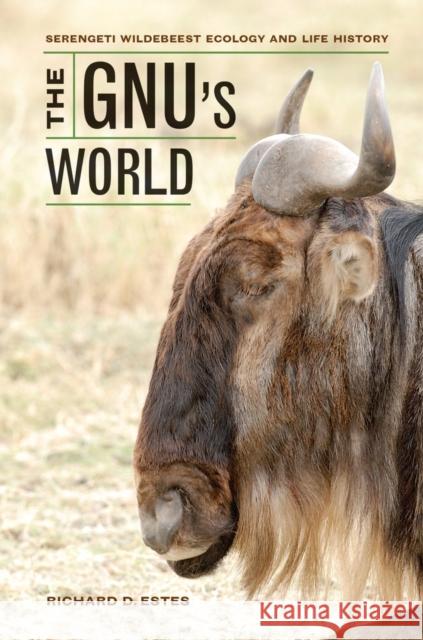 The Gnu's World: Serengeti Wildebeest Ecology and Life History Estes, Richard D. 9780520273184 University of California Press