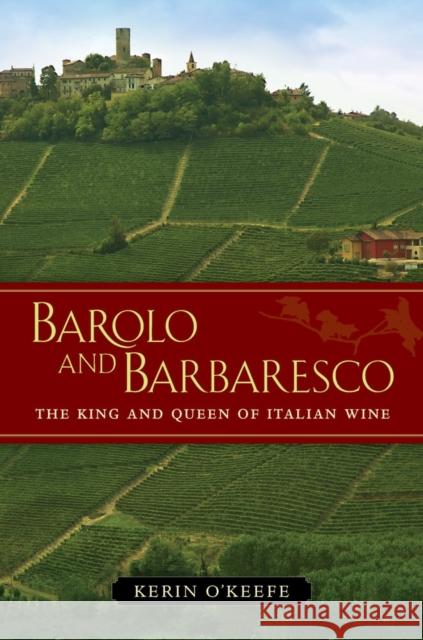 Barolo and Barbaresco: The King and Queen of Italian Wine O’keefe, Kerin 9780520273269