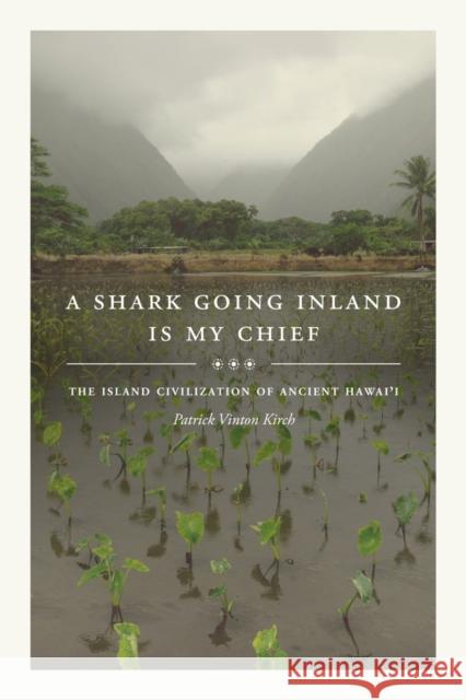 A Shark Going Inland Is My Chief: The Island Civilization of Ancient Hawai'i Kirch, Patrick Vinton 9780520273306