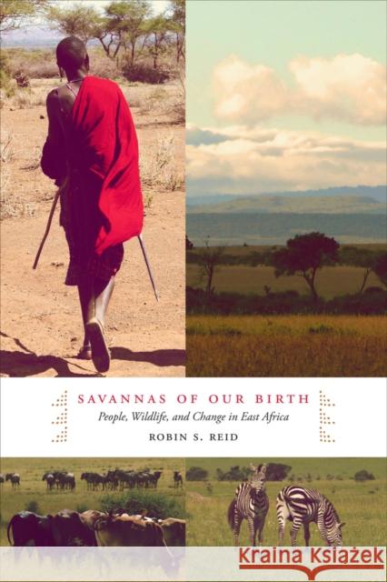 Savannas of Our Birth: People, Wildlife, and Change in East Africa Reid, Robin 9780520273559