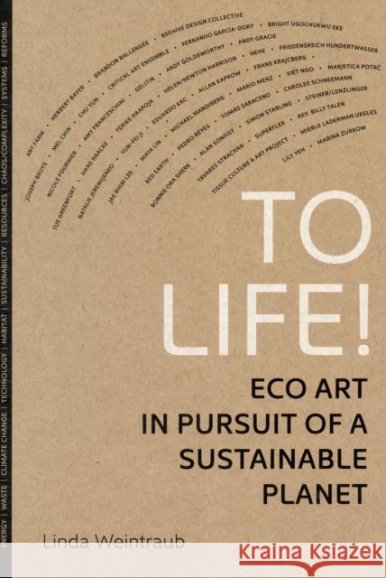 To Life!: Eco Art in Pursuit of a Sustainable Planet Weintraub, Linda 9780520273627 0