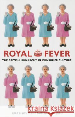 Royal Fever: The British Monarchy in Consumer Culture Otnes, Cele C.; Maclaran, Pauline 9780520273658