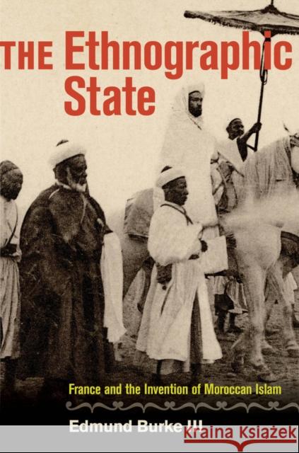 The Ethnographic State: France and the Invention of Moroccan Islam Burke, Edmund 9780520273818 University of California Press
