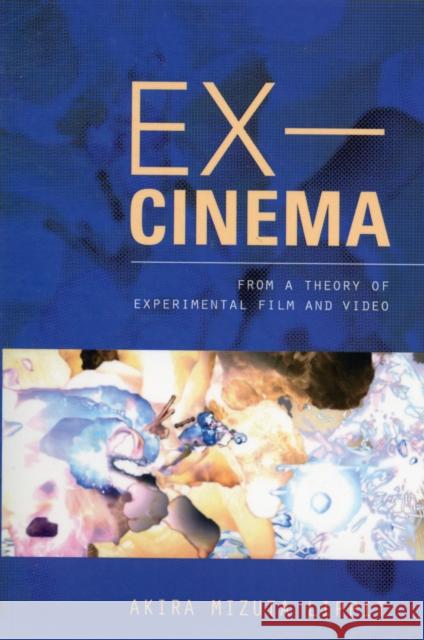 Ex-Cinema: From a Theory of Experimental Film and Video Lippit, Akira 9780520274143