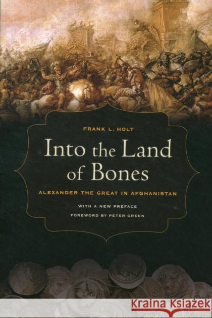 Into the Land of Bones: Alexander the Great in Afghanistanvolume 47 Holt, Frank L. 9780520274327 0