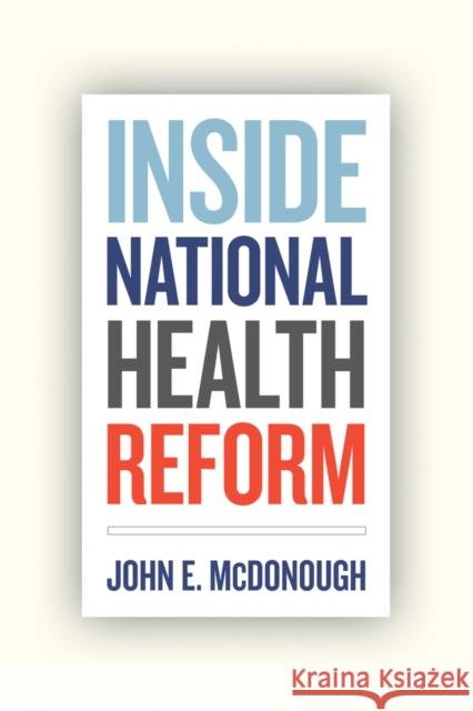 Inside National Health Reform: Volume 22 McDonough, John E. 9780520274525 University of California Press