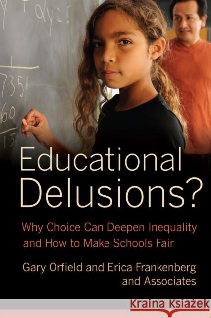 Educational Delusions?: Why Choice Can Deepen Inequality and How to Make Schools Fair Orfield, Gary 9780520274730