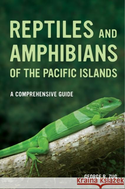 Reptiles and Amphibians of the Pacific Islands: A Comprehensive Guide Zug, George R. 9780520274969 0