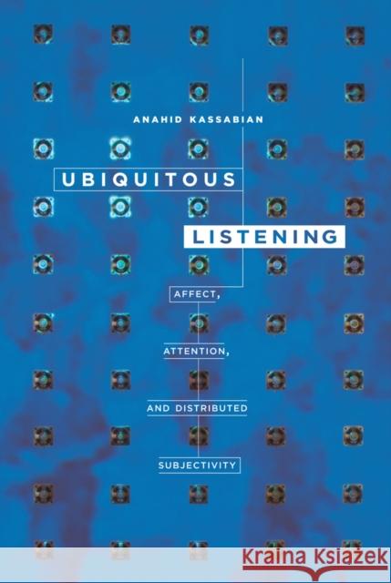 Ubiquitous Listening: Affect, Attention, and Distributed Subjectivity Kassabian, Anahid 9780520275157 0