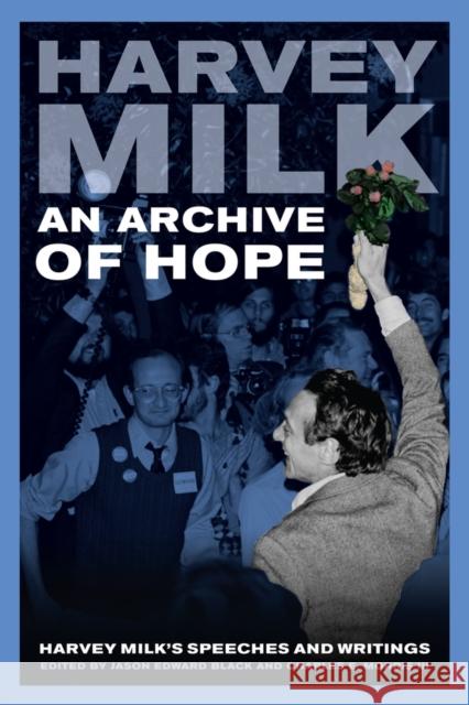 An Archive of Hope: Harvey Milk's Speeches and Writings Milk, Harvey 9780520275492 0