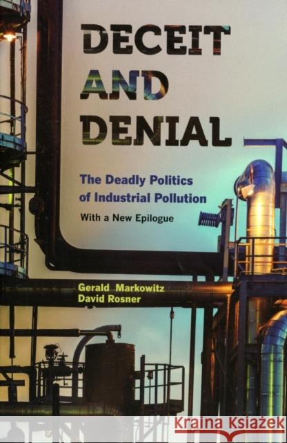 Deceit and Denial: The Deadly Politics of Industrial Pollution Markowitz, Gerald 9780520275829 John Wiley & Sons