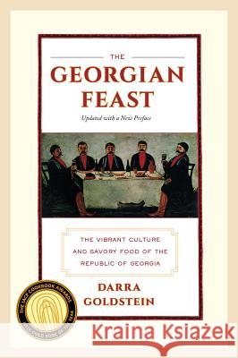 The Georgian Feast: The Vibrant Culture and Savory Food of the Republic of Georgia Darra Goldstein 9780520275911 