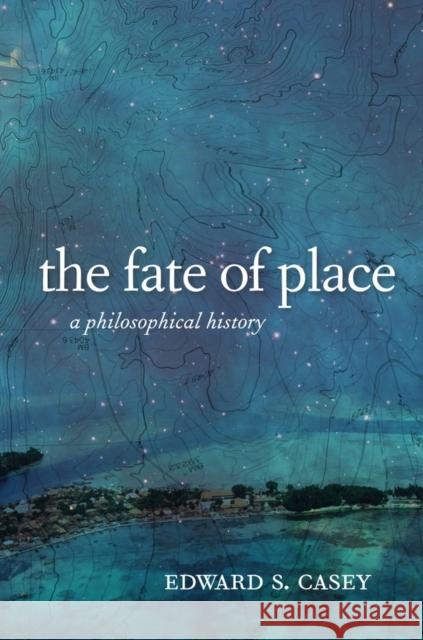 The Fate of Place: A Philosophical History Casey, Edward 9780520276031 0
