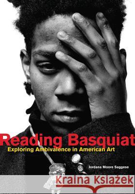 Reading Basquiat: Exploring Ambivalence in American Art Saggese, Jordana Moore 9780520276246 University of California Press