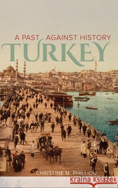 Turkey: A Past Against History Christine M. Philliou 9780520276383 University of California Press