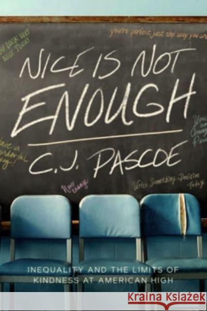 Nice Is Not Enough: Inequality and the Limits of Kindness at American High C. J. Pascoe 9780520276437 University of California Press