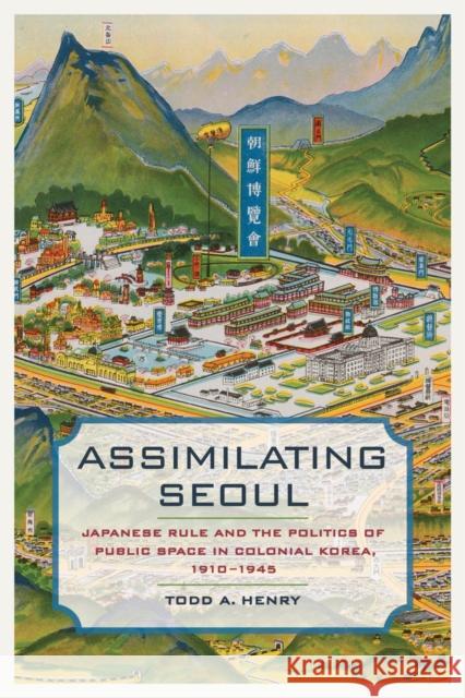 Assimilating Seoul: Japanese Rule and the Politics of Public Space in Colonial Korea, 1910-1945 Volume 12 Henry, Todd A. 9780520276550
