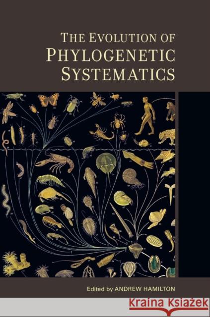 The Evolution of Phylogenetic Systematics: Volume 5 Hamilton, Andrew 9780520276581 0