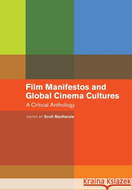 Film Manifestos and Global Cinema Cultures: A Critical Anthology MacKenzie, Scott 9780520276741