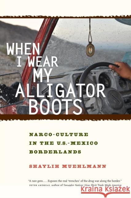 When I Wear My Alligator Boots: Narco-Culture in the U.S. Mexico Borderlands Volume 33 Muehlmann, Shaylih 9780520276789
