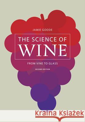 The Science of Wine: From Vine to Glass Jamie Goode 9780520276895 University of California Press