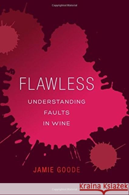 Flawless: Understanding Faults in Wine Jamie Goode 9780520276901 University of California Press