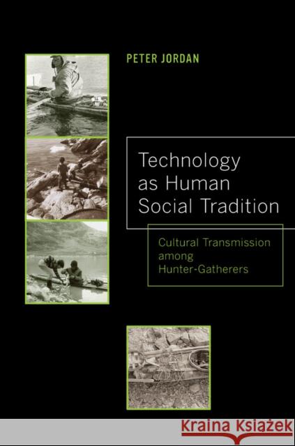 Technology as Human Social Tradition: Cultural Transmission Among Hunter-Gatherers Volume 7 Jordan, Peter David 9780520276925