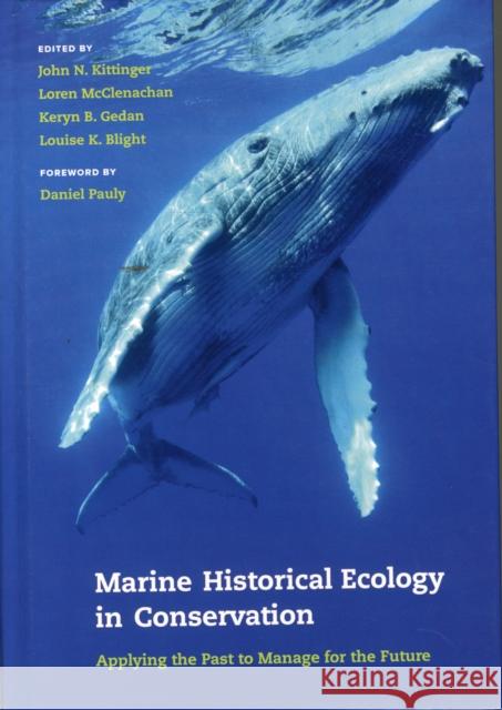 Marine Historical Ecology in Conservation: Applying the Past to Manage for the Future Kittinger, John N.; Mcclenachan, Loren; Gedan, Keryn B. 9780520276949 John Wiley & Sons