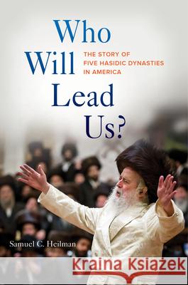 Who Will Lead Us?: The Story of Five Hasidic Dynasties in America Heilman, Samuel C.; Heilman, Ken 9780520277236