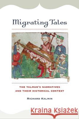 Migrating Tales: The Talmud's Narratives and Their Historical Context Kalmin, Richard 9780520277250 John Wiley & Sons