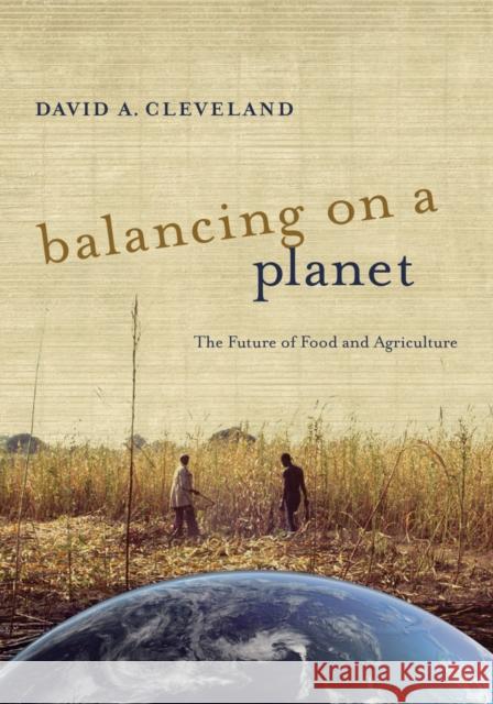 Balancing on a Planet: The Future of Food and Agriculture Volume 46 Cleveland, David A. 9780520277410