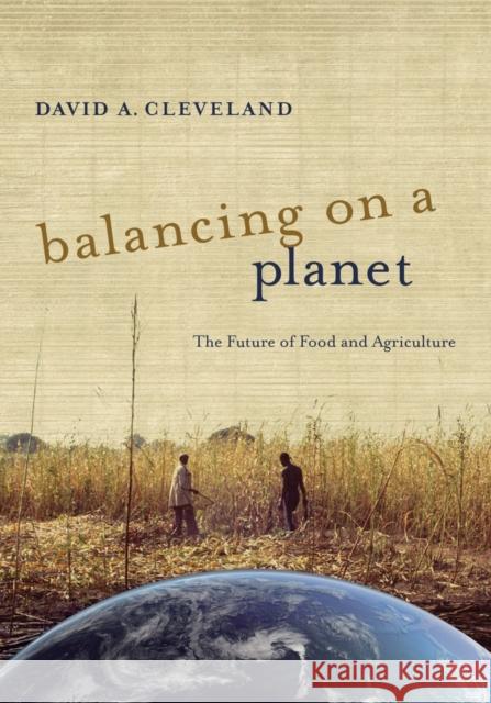 Balancing on a Planet: The Future of Food and Agriculture Volume 46 Cleveland, David A. 9780520277427