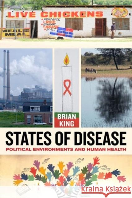 States of Disease: Political Environments and Human Health Brian King 9780520278219 University of California Press