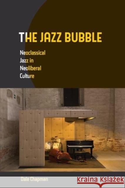 The Jazz Bubble: Neoclassical Jazz in Neoliberal Culture Chapman, Dale 9780520279384 University of California Press