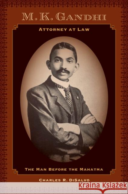 M.K. Gandhi, Attorney at Law: The Man Before the Mahatma DiSalvo, Charles R. 9780520280151