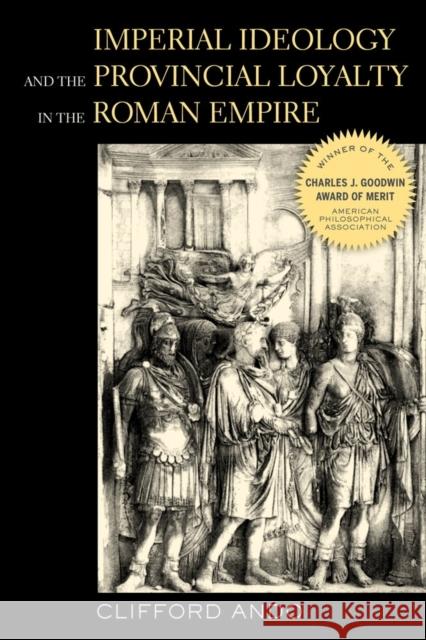 Imperial Ideology and Provincial Loyalty in the Roman Empire: Volume 6 Ando, Clifford 9780520280168