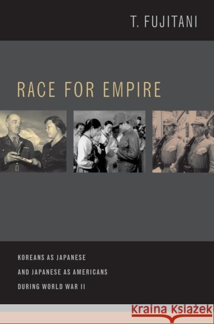Race for Empire: Koreans as Japanese and Japanese as Americans During World War II Fujitani, Takashi 9780520280212