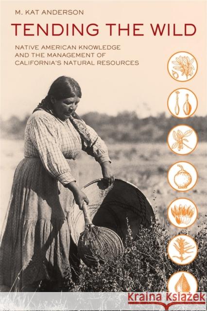 Tending the Wild: Native American Knowledge and the Management of California's Natural Resources Anderson, M. Kat 9780520280434 0