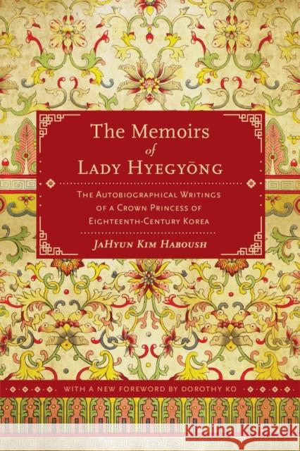 The Memoirs of Lady Hyegyong: The Autobiographical Writings of a Crown Princess of Eighteenth-Century Korea Haboush, Jahyun Kim 9780520280489 0