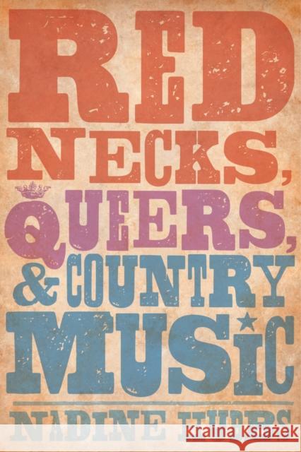 Rednecks, Queers, and Country Music Nadine Hubbs 9780520280656