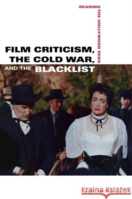 Film Criticism, the Cold War, and the Blacklist: Reading the Hollywood Reds Smith, Jeff 9780520280687