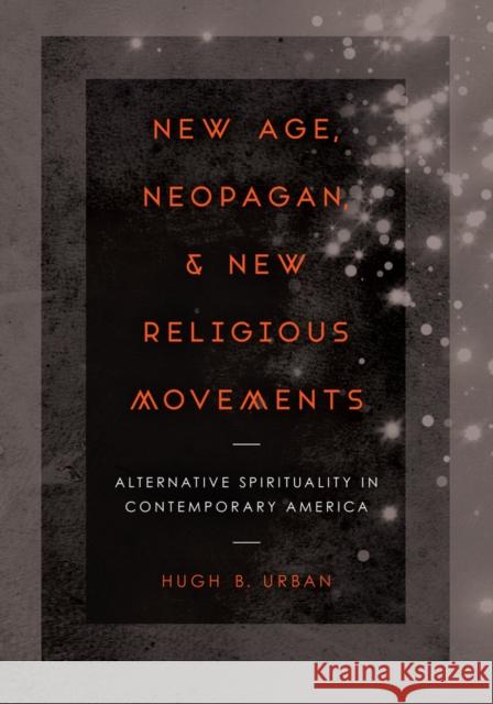 New Age, Neopagan, and New Religious Movements: Alternative Spirituality in Contemporary America Urban, Hugh B. 9780520281172