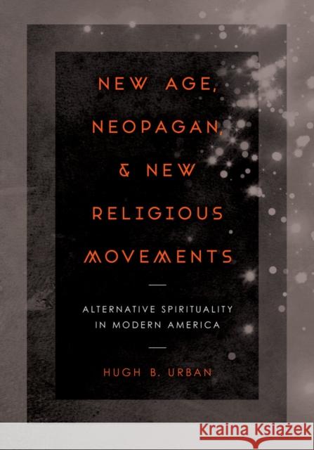 New Age, Neopagan, and New Religious Movements: Alternative Spirituality in Contemporary America Urban, Hugh B. 9780520281189