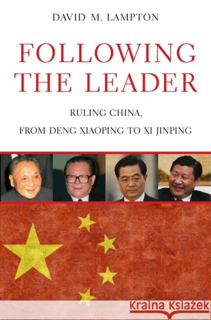 Following the Leader : Ruling China, from Deng Xiaoping to Xi Jinping David M. Lampton 9780520281219