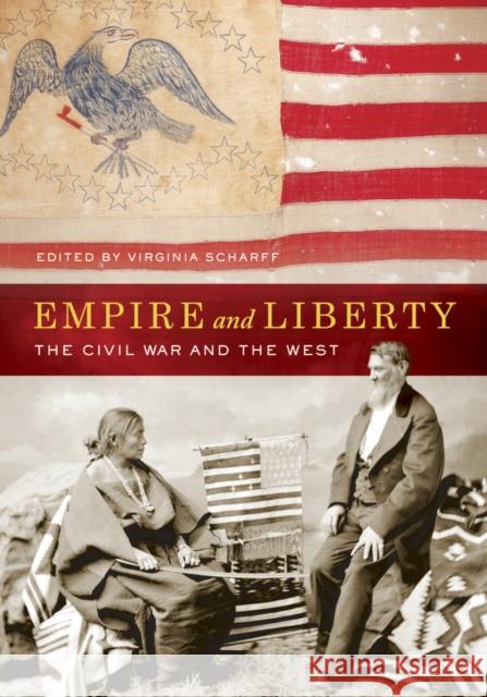 Empire and Liberty: The Civil War and the West Scharff, Virginia 9780520281264 John Wiley & Sons