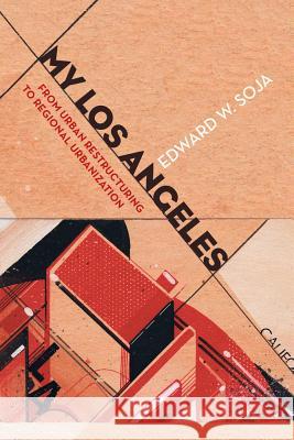 My Los Angeles: From Urban Restructuring to Regional Urbanization Soja, Edward W. 9780520281745 University of California Press