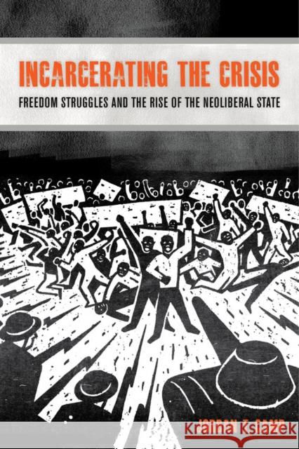 Incarcerating the Crisis: Freedom Struggles and the Rise of the Neoliberal Statevolume 43 Camp, Jordan T. 9780520281820 University of California Press