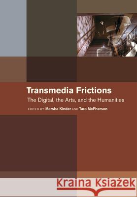 Transmedia Frictions: The Digital, the Arts, and the Humanities Kinder, Marsha; Mcpherson, Tara; Hayles, N. Katherine 9780520281851 John Wiley & Sons