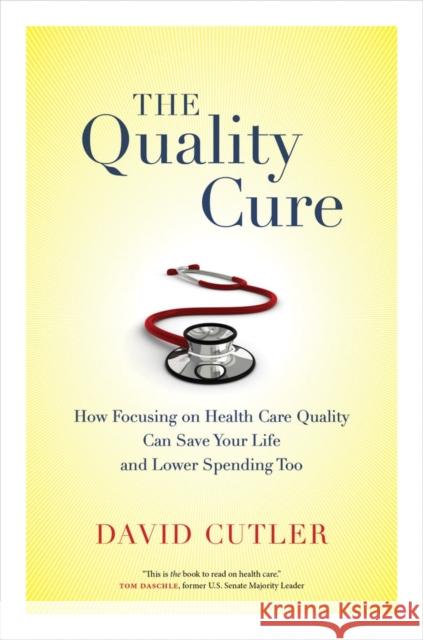 The Quality Cure: How Focusing on Health Care Quality Can Save Your Life and Lower Spending Toovolume 9 Cutler, David 9780520282001 University of California Press